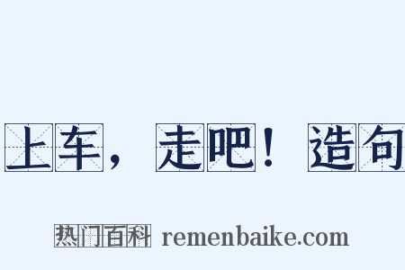 上车，走吧！造句是什么意思的图片